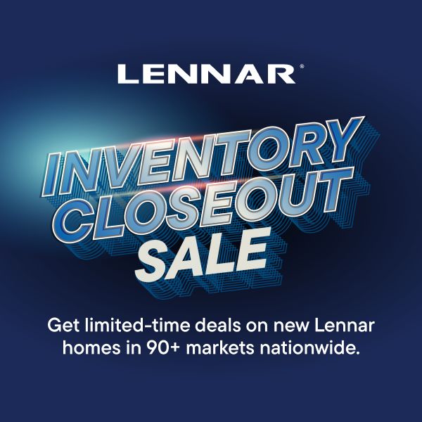 Inventory Closeout Sale:Get limited-time deals on new Lennar homes in 90+ markets nationwide